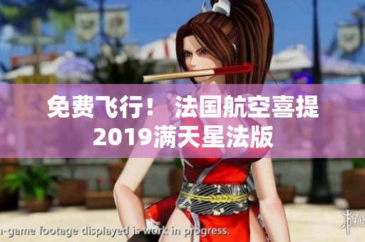 免费飞行！ 法国航空喜提2019满天星法版