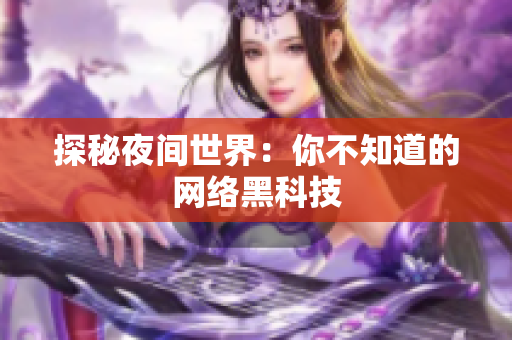 探秘夜间世界：你不知道的网络黑科技