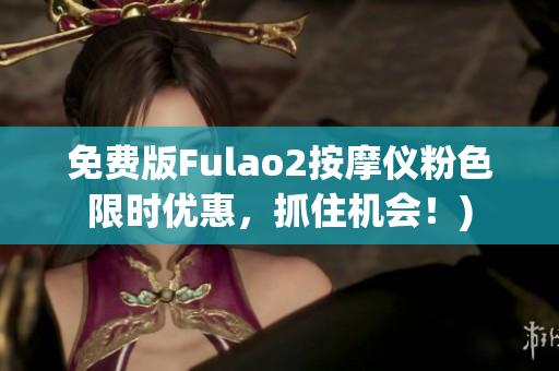 免费版Fulao2按摩仪粉色限时优惠，抓住机会！)