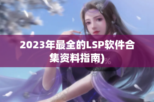 2023年最全的LSP软件合集资料指南)