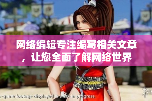 网络编辑专注编写相关文章，让您全面了解网络世界