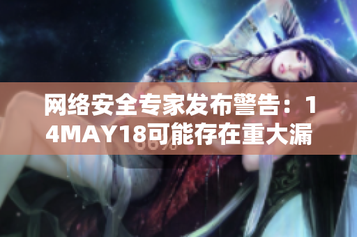 网络安全专家发布警告：14MAY18可能存在重大漏洞