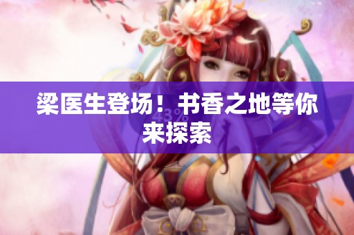 梁医生登场！书香之地等你来探索