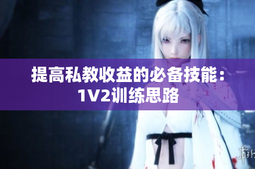 提高私教收益的必备技能：1V2训练思路