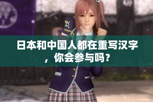 日本和中国人都在重写汉字，你会参与吗？
