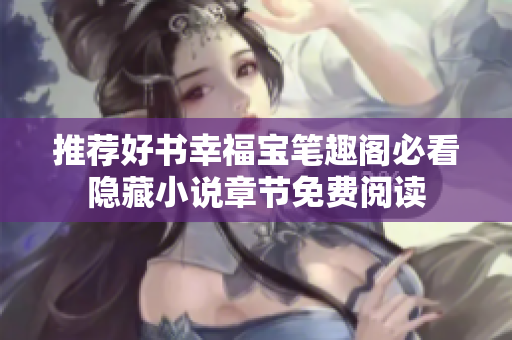 推荐好书幸福宝笔趣阁必看隐藏小说章节免费阅读