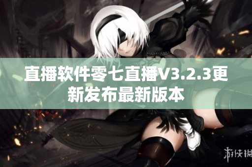 直播软件零七直播V3.2.3更新发布最新版本