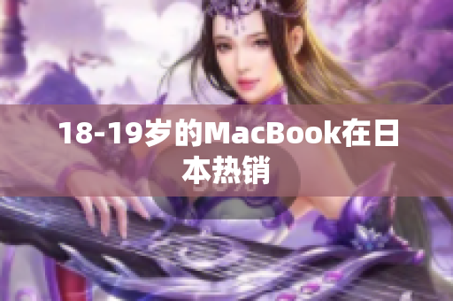 18-19岁的MacBook在日本热销