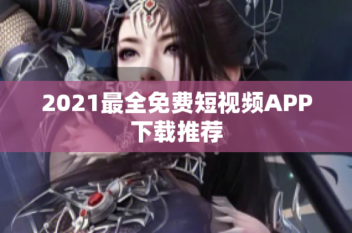 2021最全免费短视频APP下载推荐