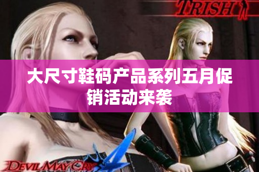 大尺寸鞋码产品系列五月促销活动来袭