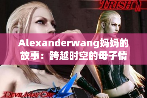 Alexanderwang妈妈的故事：跨越时空的母子情