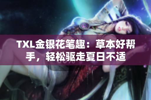 TXL金银花笔趣：草本好帮手，轻松驱走夏日不适