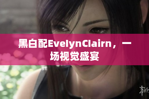 黑白配EveIynCIairn，一场视觉盛宴