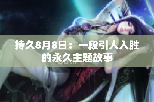 持久8月8日：一段引人入胜的永久主题故事