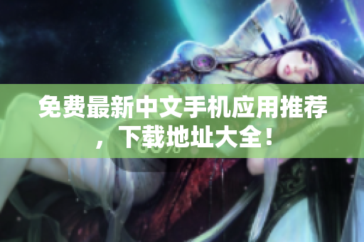 免费最新中文手机应用推荐，下载地址大全！