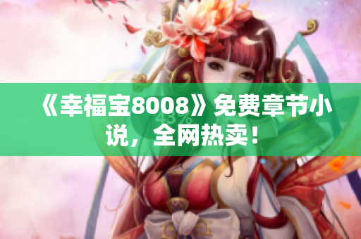 《幸福宝8008》免费章节小说，全网热卖！
