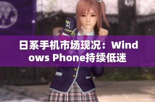 日系手机市场现况：Windows Phone持续低迷
