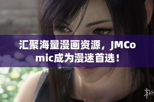 汇聚海量漫画资源，JMComic成为漫迷首选！