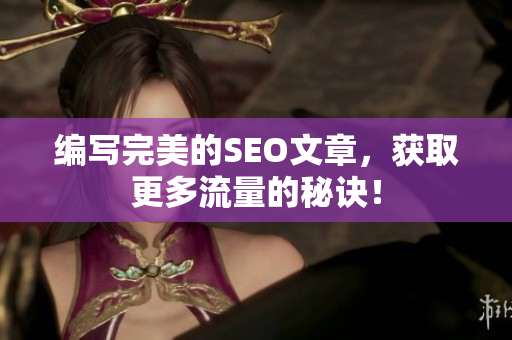 编写完美的SEO文章，获取更多流量的秘诀！