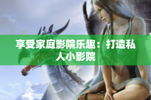 享受家庭影院乐趣：打造私人小影院