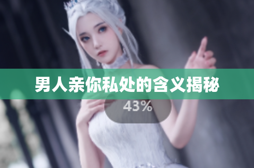 男人亲你私处的含义揭秘