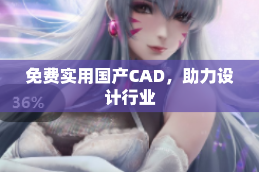 免费实用国产CAD，助力设计行业