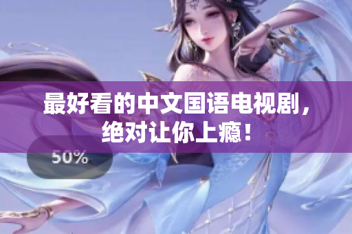 最好看的中文国语电视剧，绝对让你上瘾！