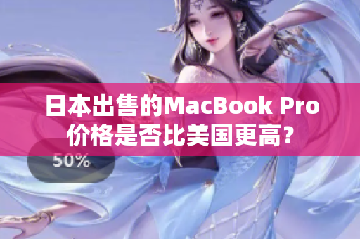 日本出售的MacBook Pro价格是否比美国更高？