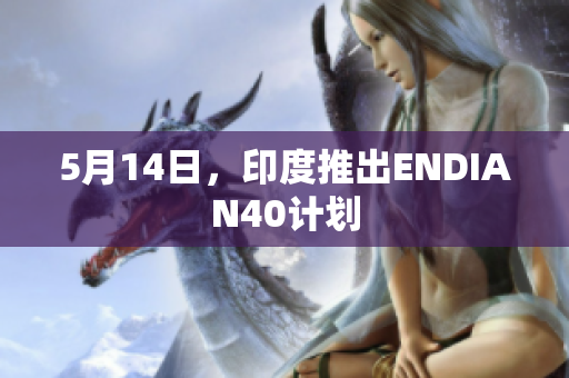 5月14日，印度推出ENDIAN40计划