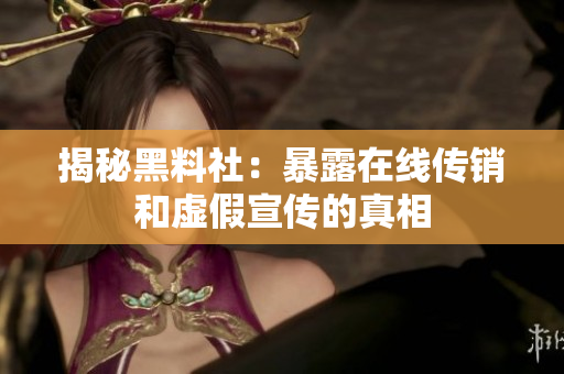 揭秘黑料社：暴露在线传销和虚假宣传的真相