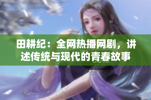 田耕纪：全网热播网剧，讲述传统与现代的青春故事
