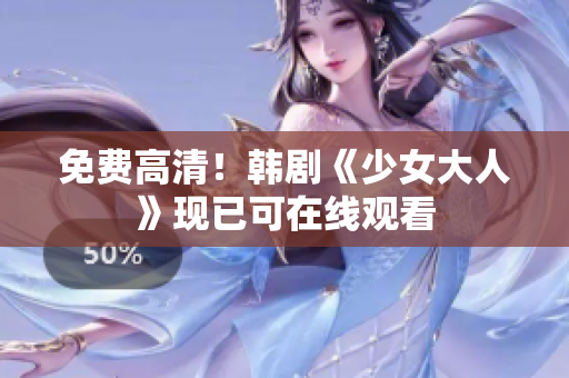 免费高清！韩剧《少女大人》现已可在线观看