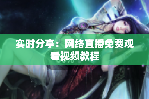 实时分享：网络直播免费观看视频教程