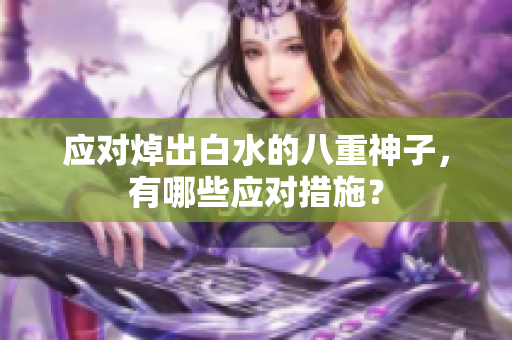 应对焯出白水的八重神子，有哪些应对措施？