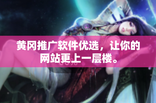 黄冈推广软件优选，让你的网站更上一层楼。