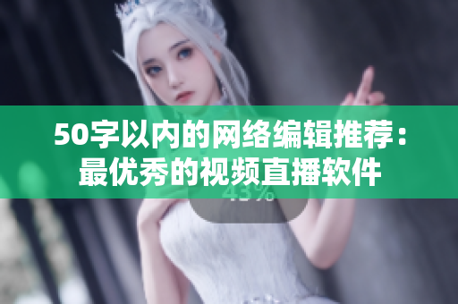 50字以内的网络编辑推荐：最优秀的视频直播软件