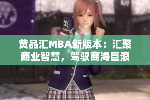 黄品汇MBA新版本：汇聚商业智慧，驾驭商海巨浪