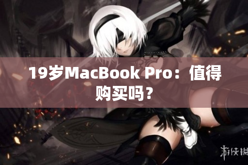 19岁MacBook Pro：值得购买吗？
