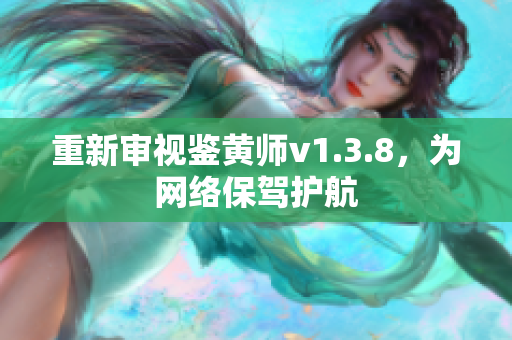 重新审视鉴黄师v1.3.8，为网络保驾护航