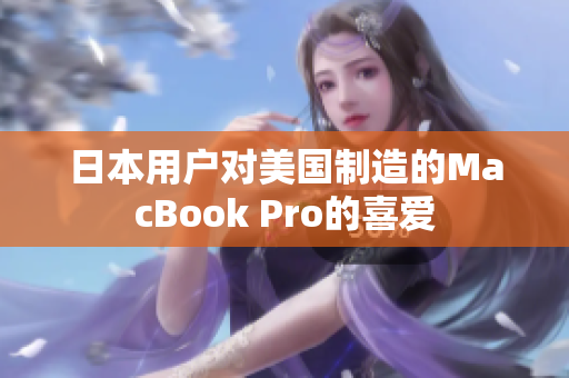 日本用户对美国制造的MacBook Pro的喜爱
