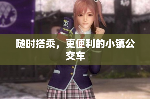随时搭乘，更便利的小镇公交车