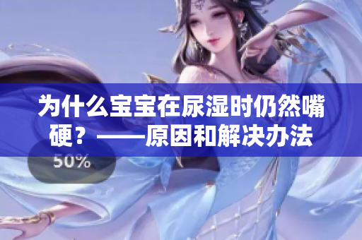 为什么宝宝在尿湿时仍然嘴硬？——原因和解决办法