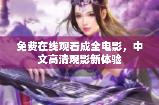 免费在线观看成全电影，中文高清观影新体验