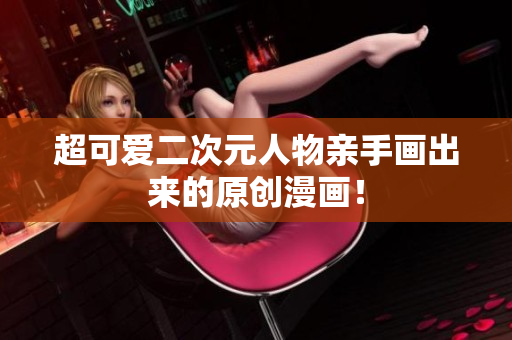 超可爱二次元人物亲手画出来的原创漫画！