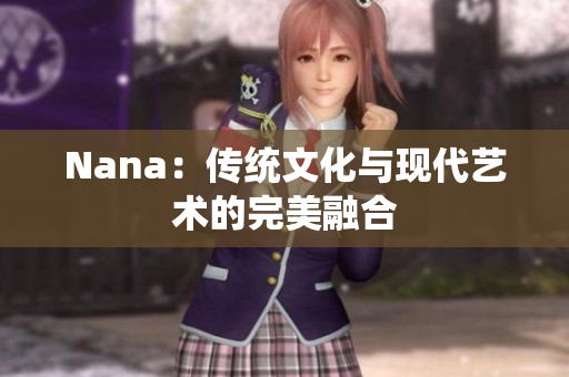 Nana：传统文化与现代艺术的完美融合