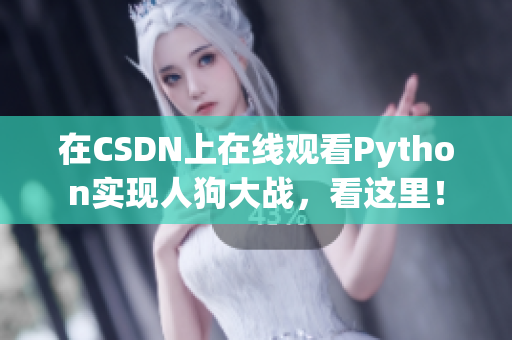 在CSDN上在线观看Python实现人狗大战，看这里！