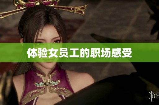 体验女员工的职场感受