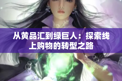 从黄品汇到绿巨人：探索线上购物的转型之路