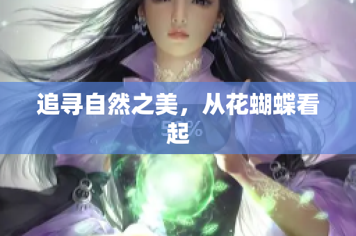 追寻自然之美，从花蝴蝶看起