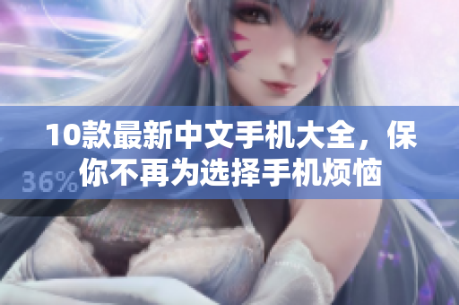 10款最新中文手机大全，保你不再为选择手机烦恼